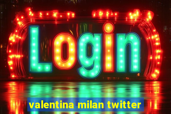 valentina milan twitter